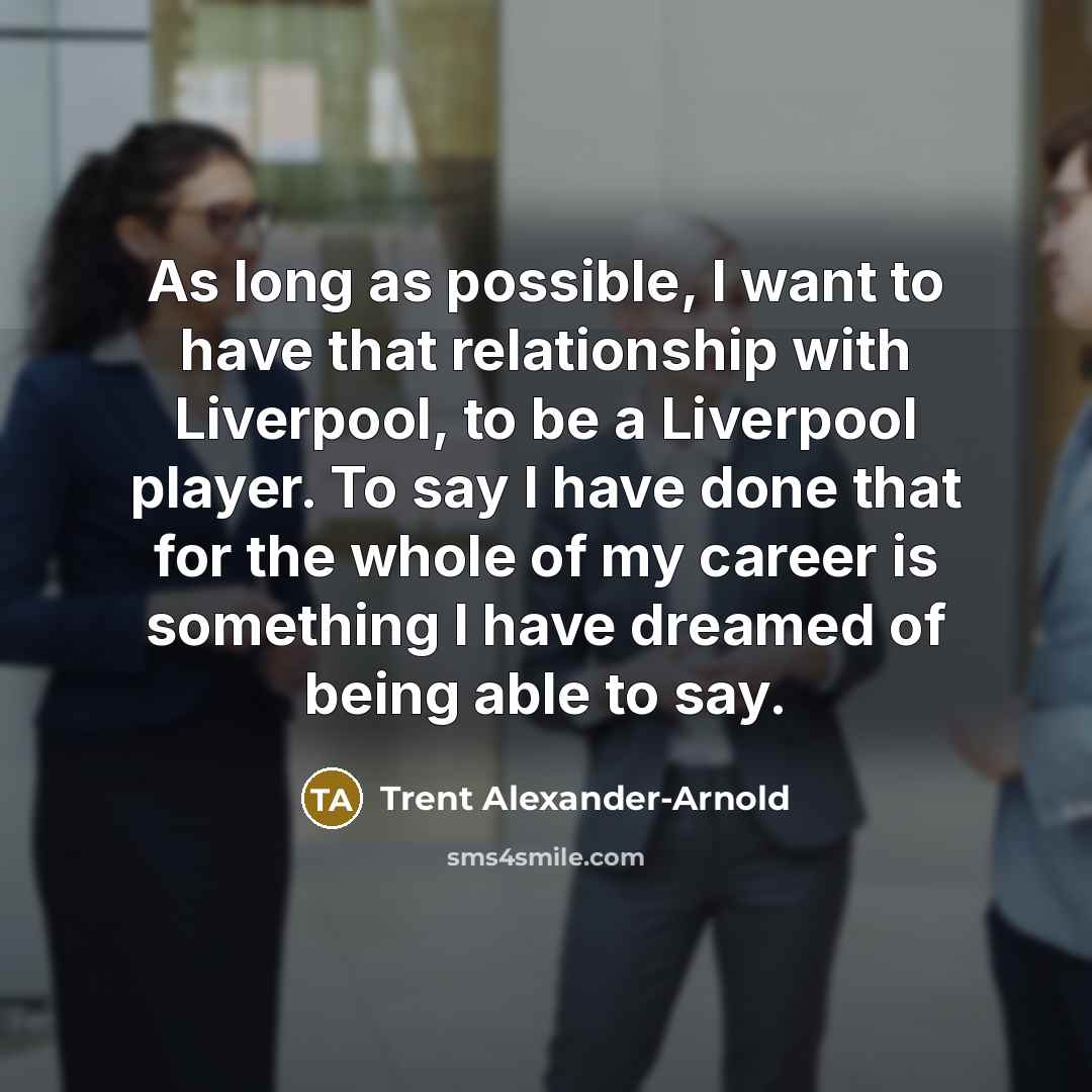 “As long as possible, I want to have that relationship…” quote by Trent Alexander-Arnold