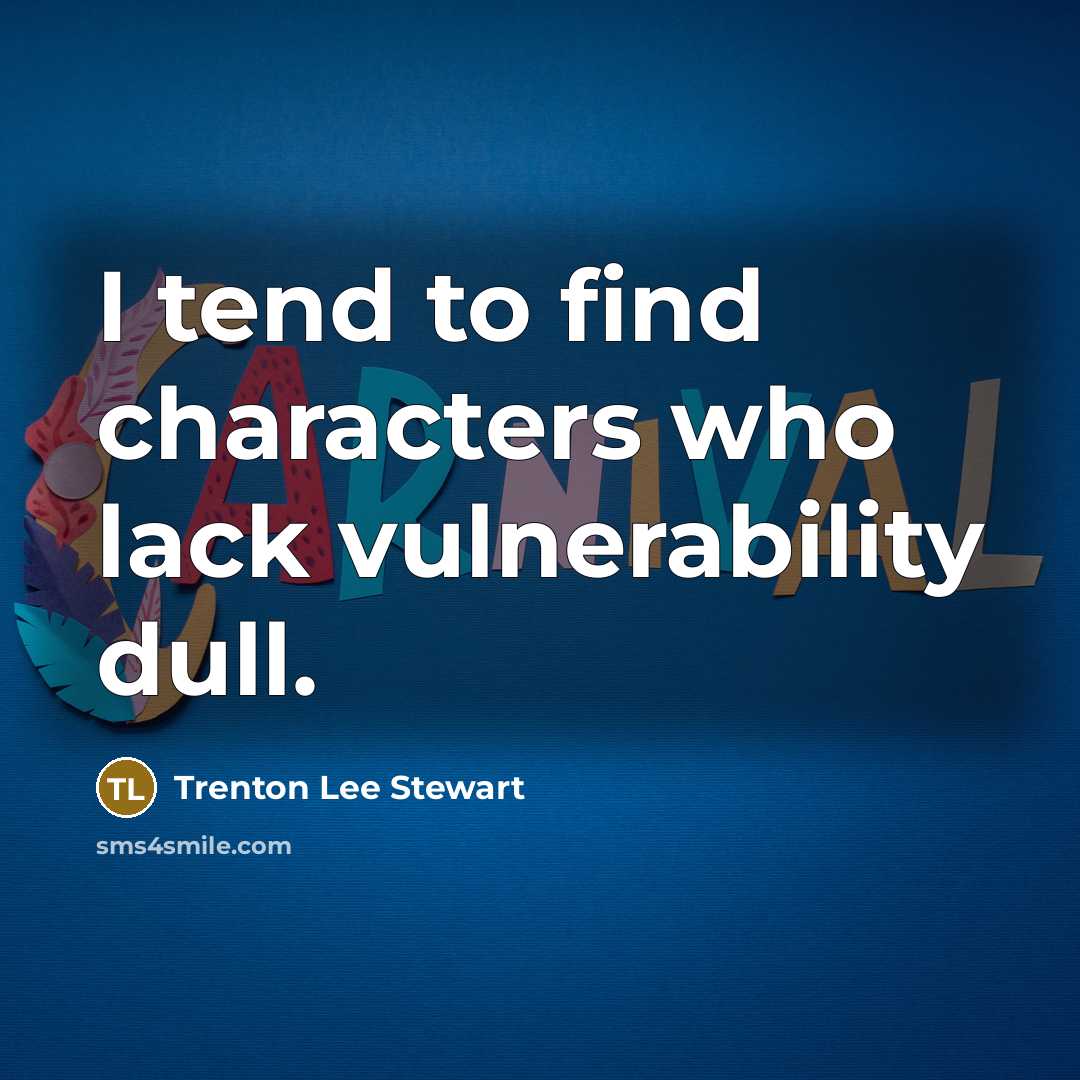 “I tend to find characters who lack vulnerability dull.…” quote by Trenton Lee Stewart