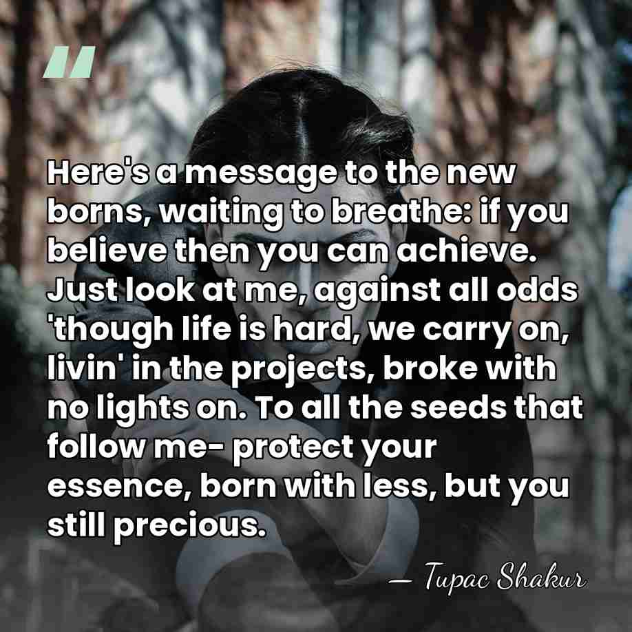 Here's a message to the new borns, waiting to breathe: if you&hellip; - Tupac Shakur