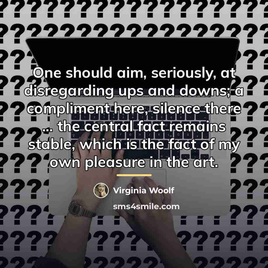 “One should aim, seriously, at disregarding ups and downs; a…” quote by Virginia Woolf