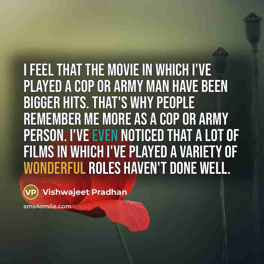 “I feel that the movie in which I've played a…” quote by Vishwajeet Pradhan
