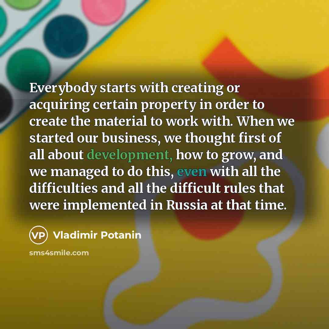 “Everybody starts with creating or acquiring certain property in order…” quote by Vladimir Potanin