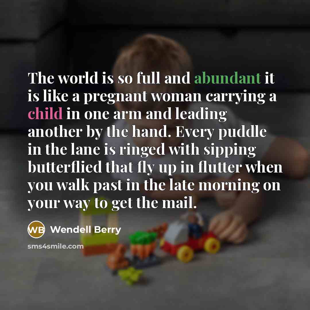 “The world is so full and abundant it is like…” quote by Wendell Berry