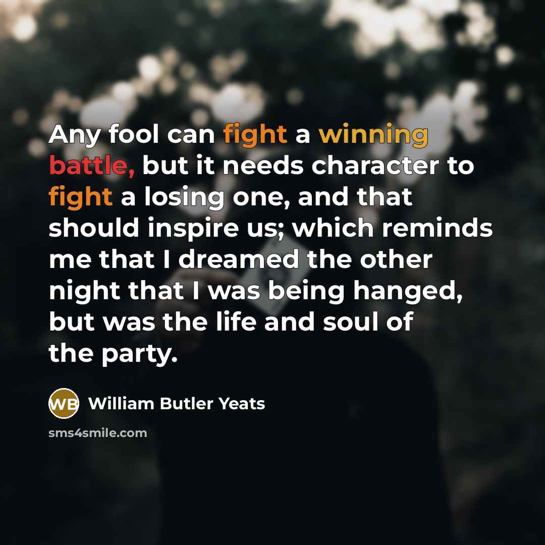 “Any fool can fight a winning battle, but it needs…” quote by William Butler Yeats