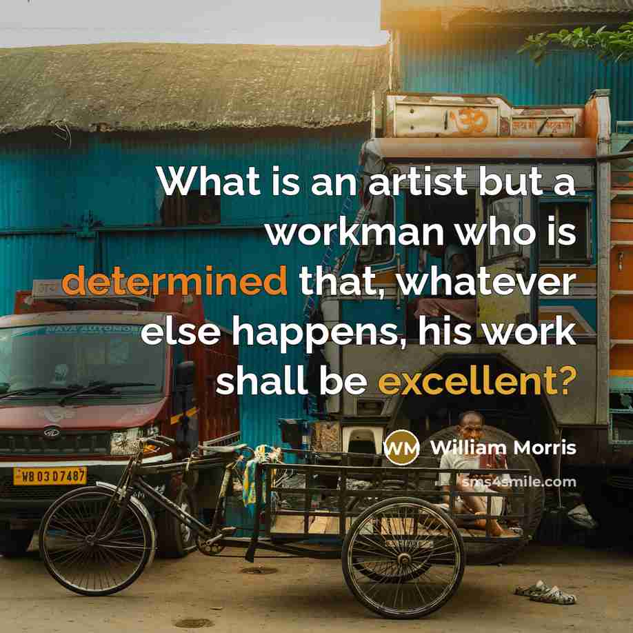 “What is an artist but a workman who is determined…” quote by William Morris