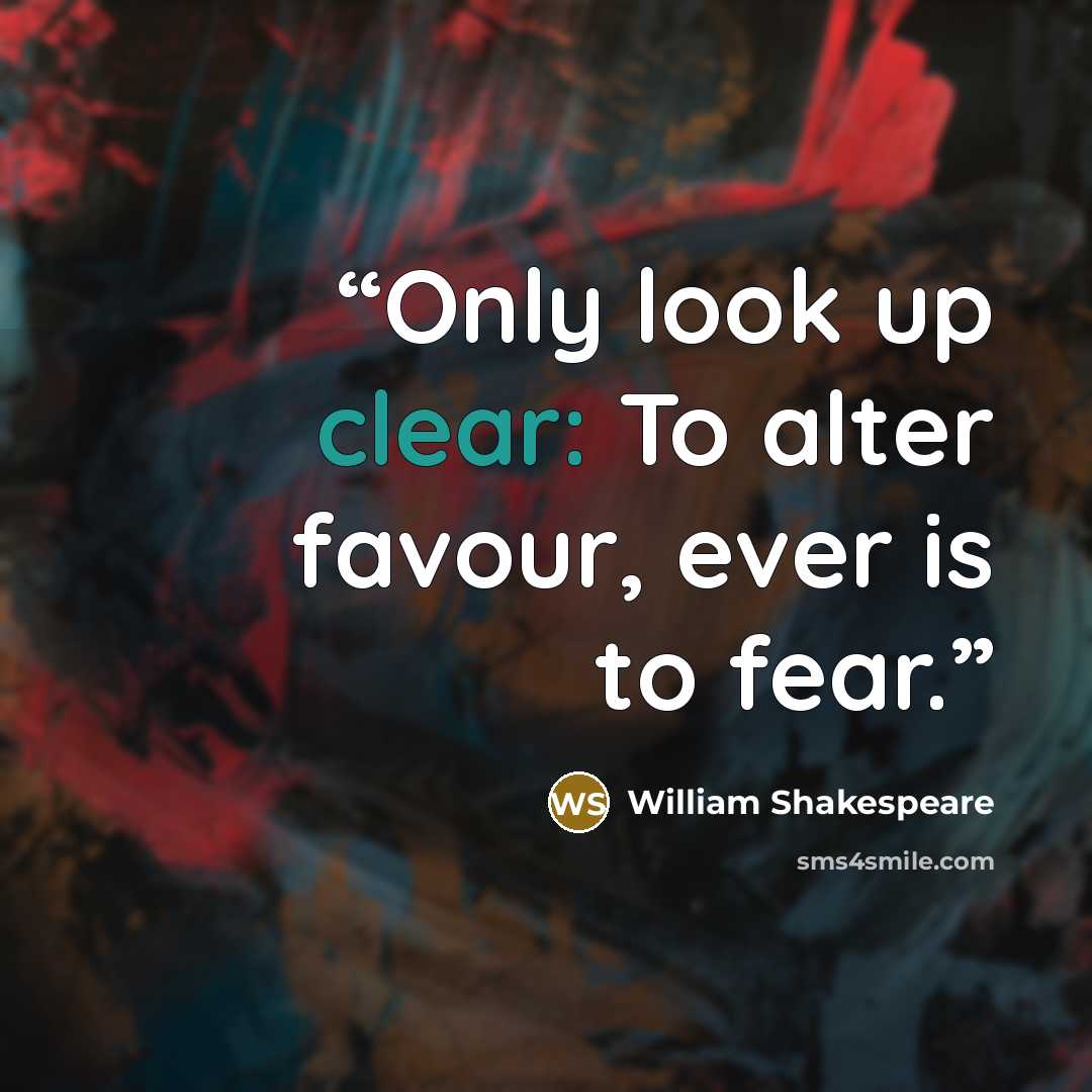 “Only look up clear: To alter favour, ever is to fear.” quote by William Shakespeare