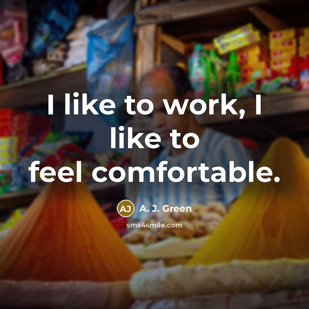 “I like to work, I like to feel comfortable.…” quote by A. J. Green