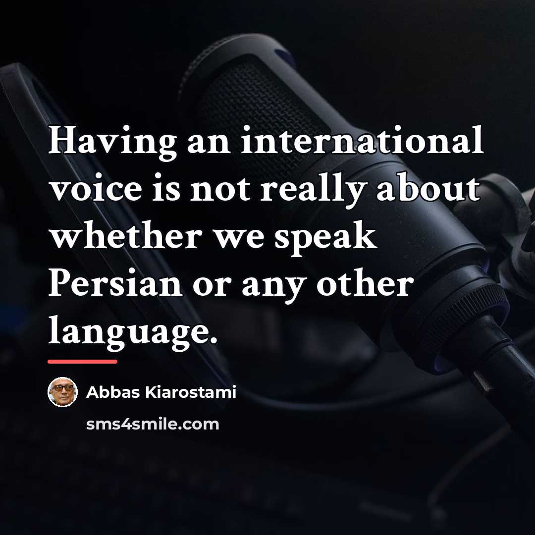 “Having an international voice is not really about whether we…” quote by Abbas Kiarostami