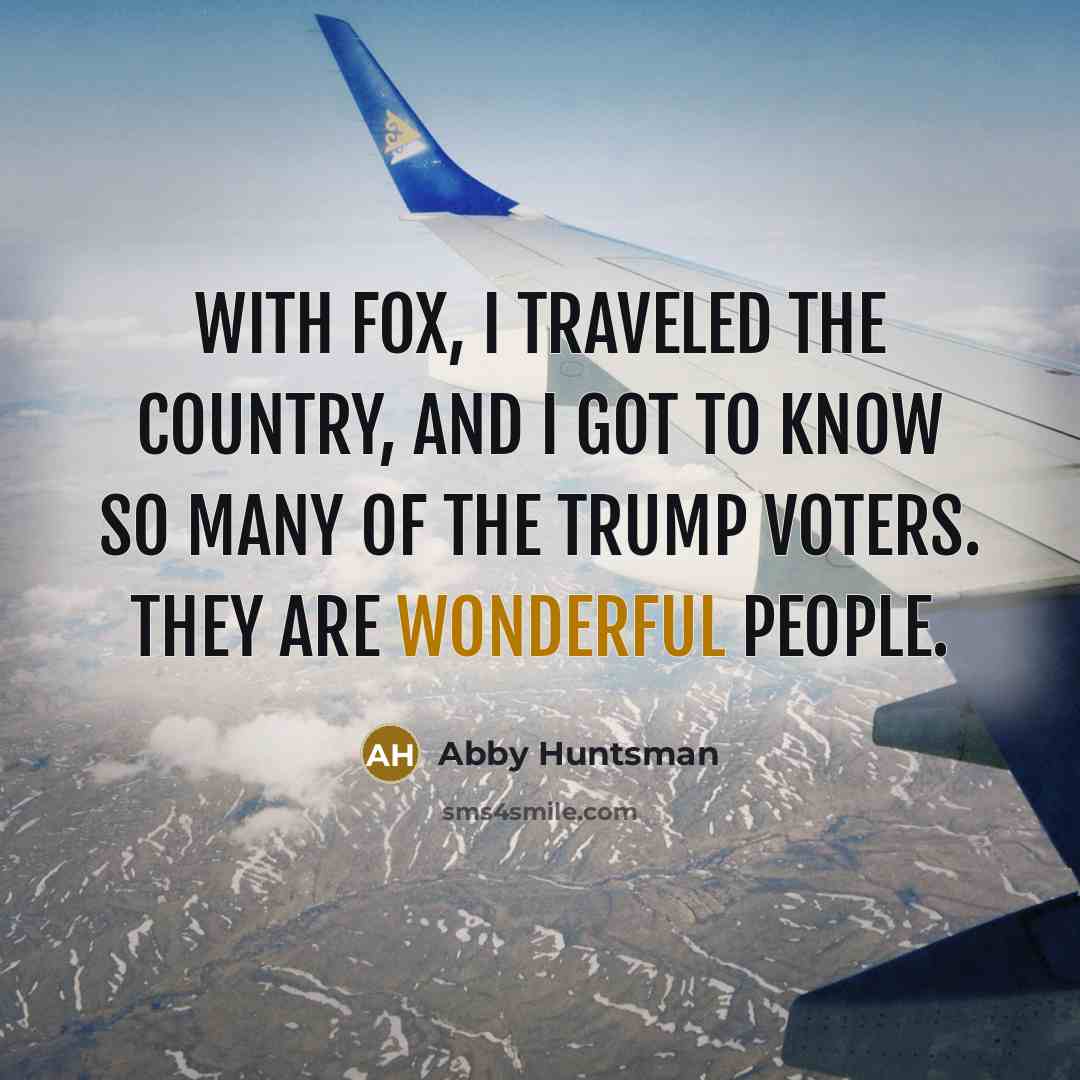 “With Fox, I traveled the country, and I got to…” quote by Abby Huntsman