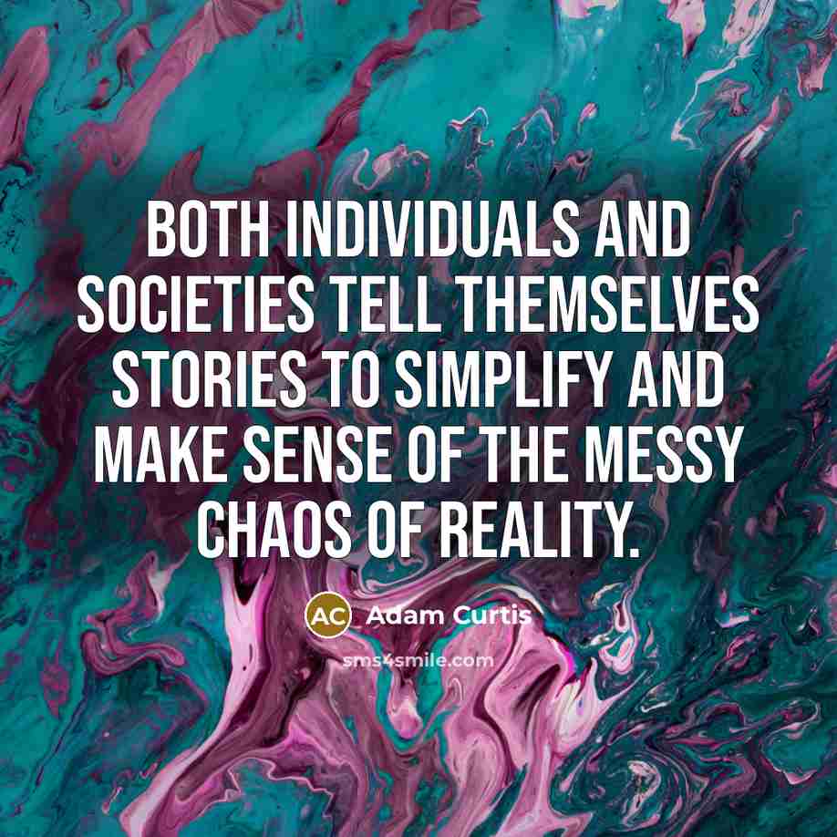 “Both individuals and societies tell themselves stories to simplify and…” quote by Adam Curtis