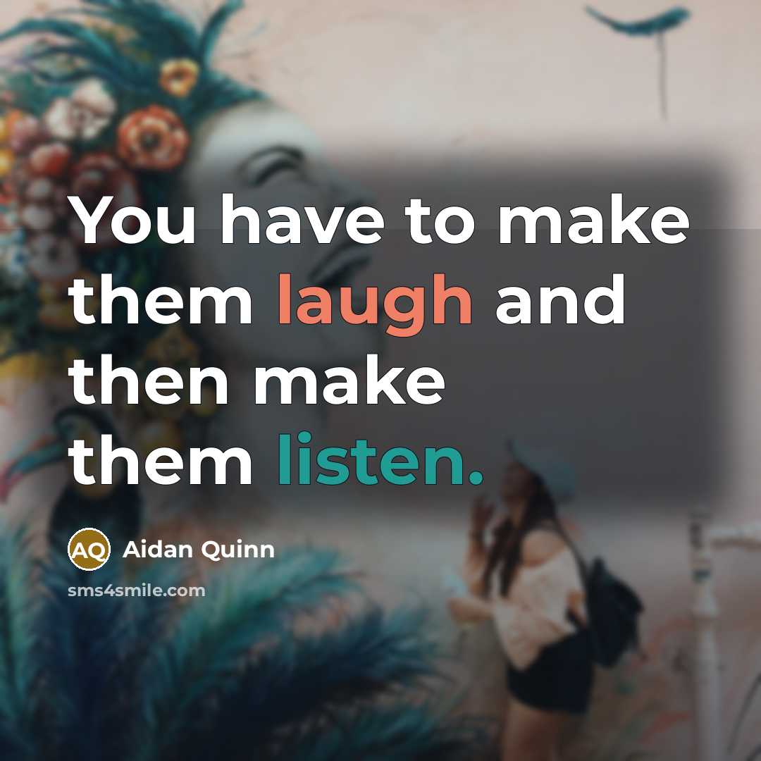 “You have to make them laugh and then make them…” quote by Aidan Quinn