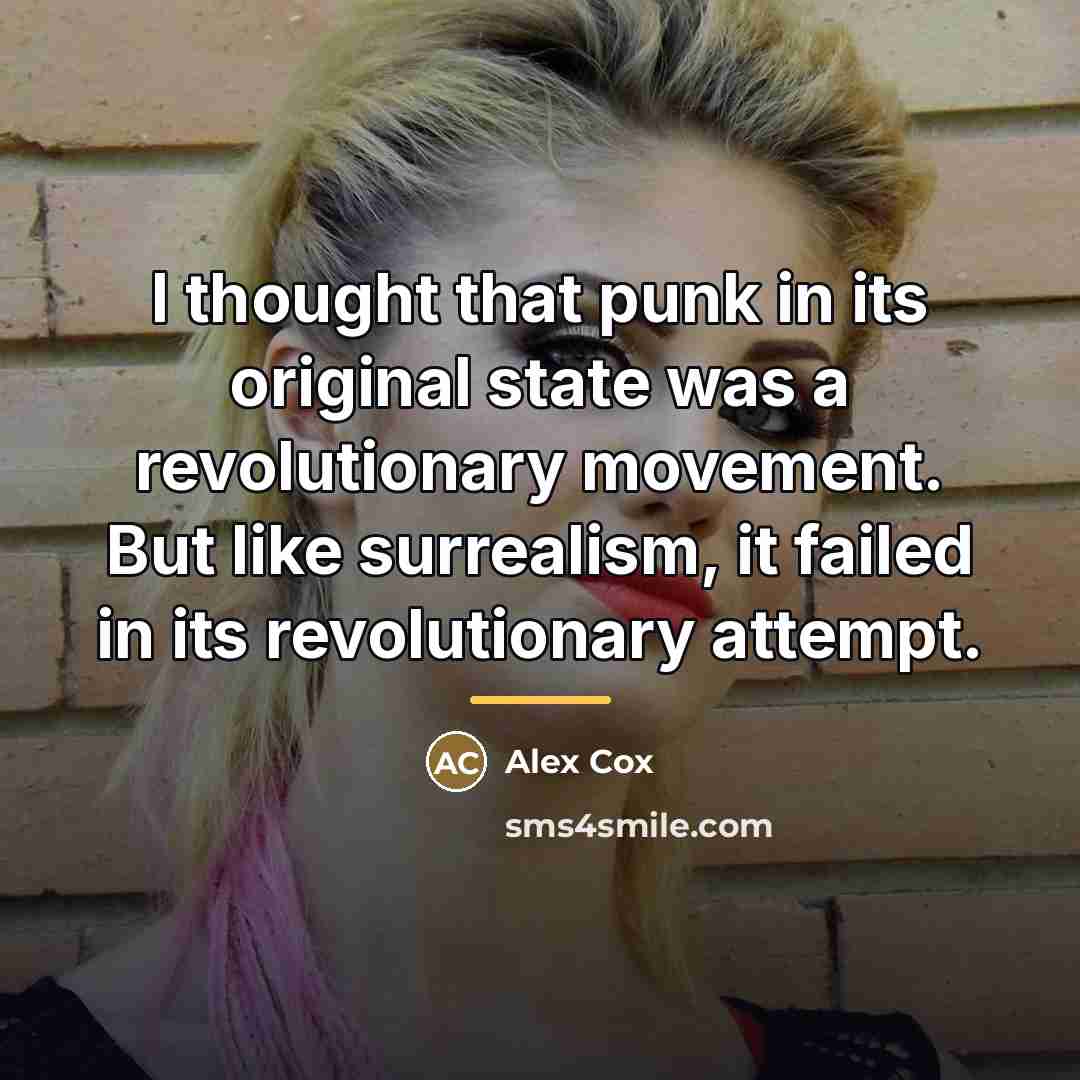 “I thought that punk in its original state was a…” quote by Alex Cox