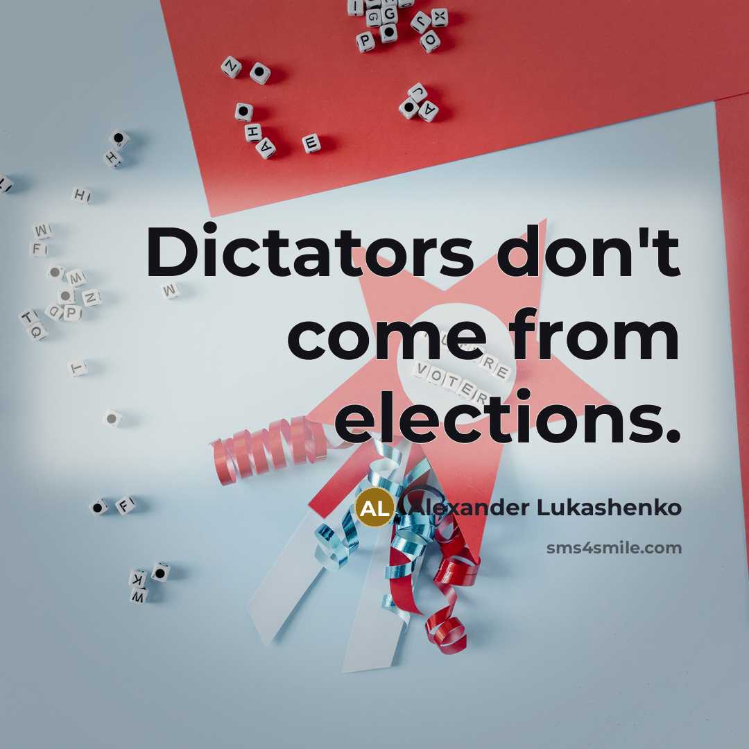 “Dictators don't come from elections.…” quote by Alexander Lukashenko