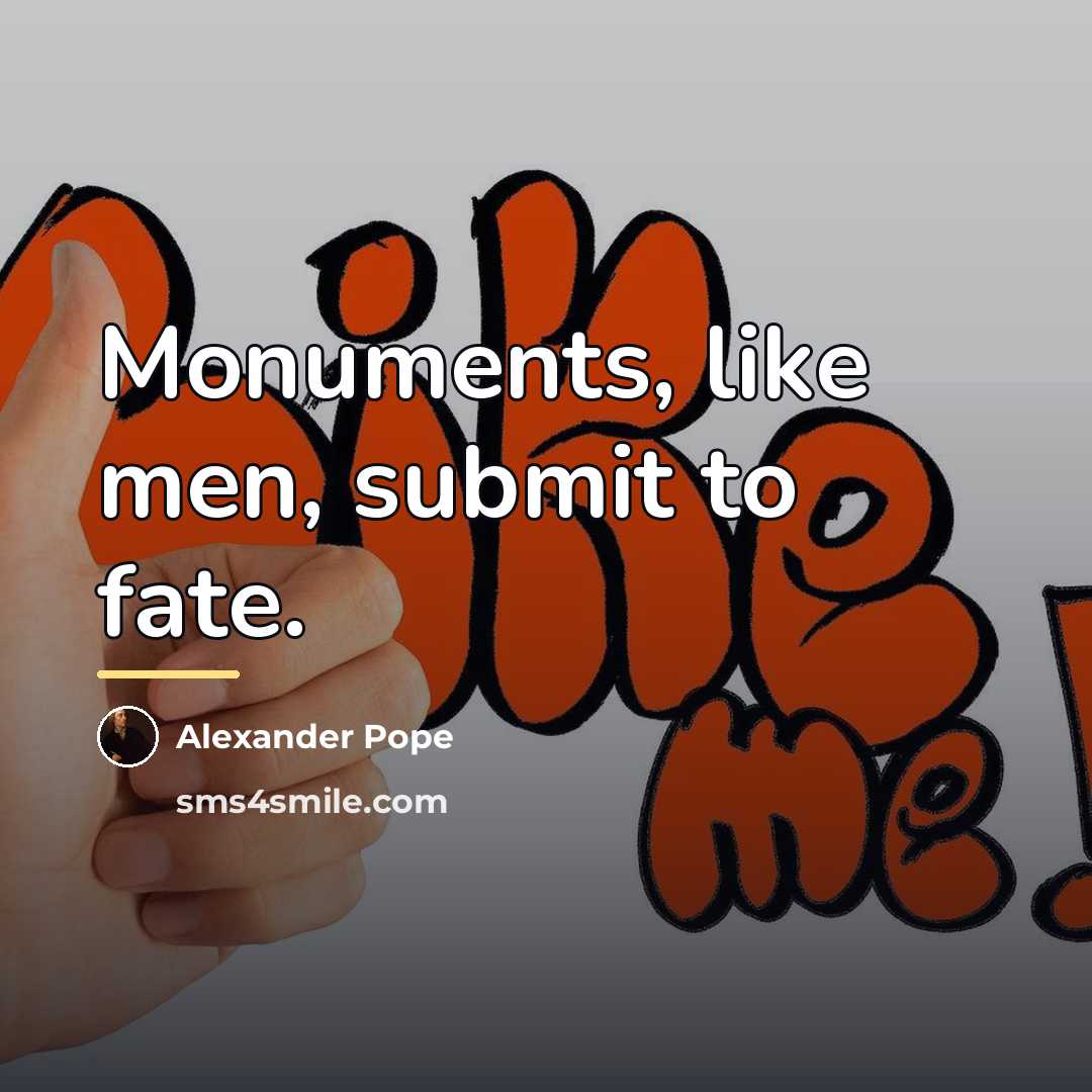 “Monuments, like men, submit to fate.…” quote by Alexander Pope
