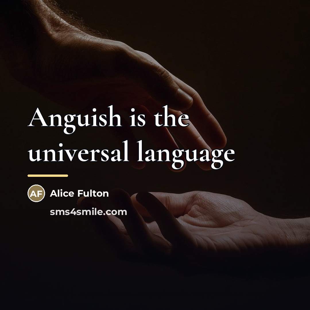 “Anguish is the universal language…” quote by Alice Fulton
