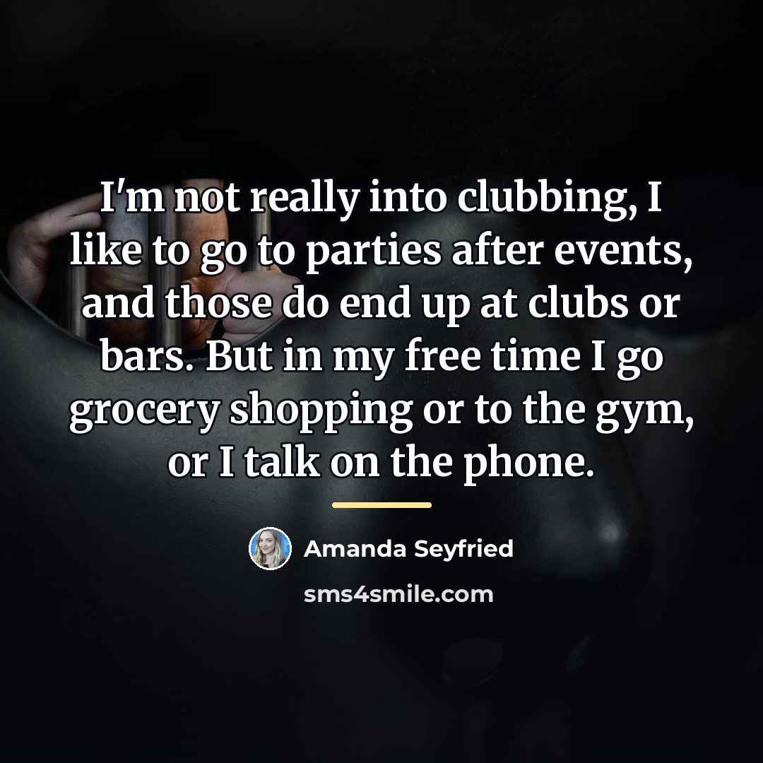 “I'm not really into clubbing, I like to go to…” quote by Amanda Seyfried