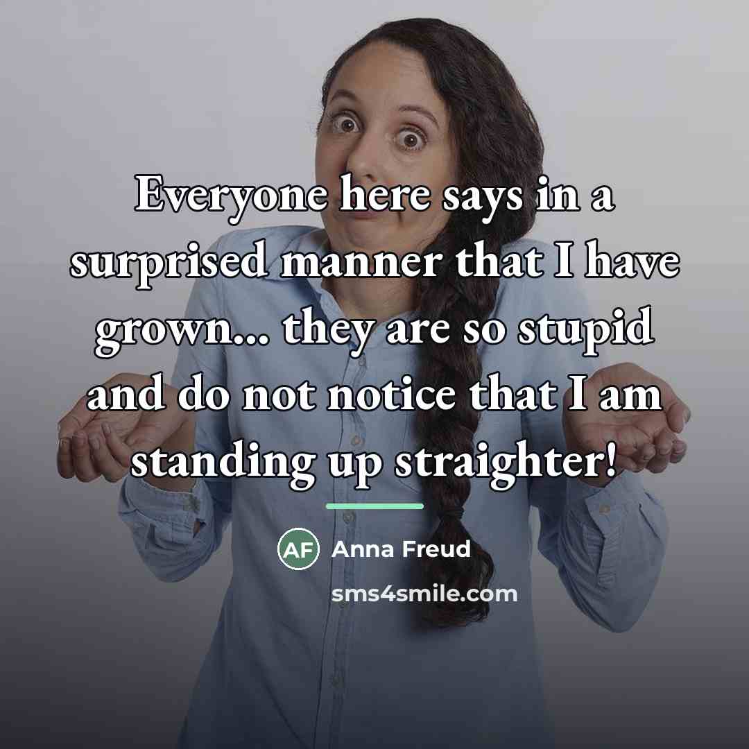 “Everyone here says in a surprised manner that I have…” quote by Anna Freud