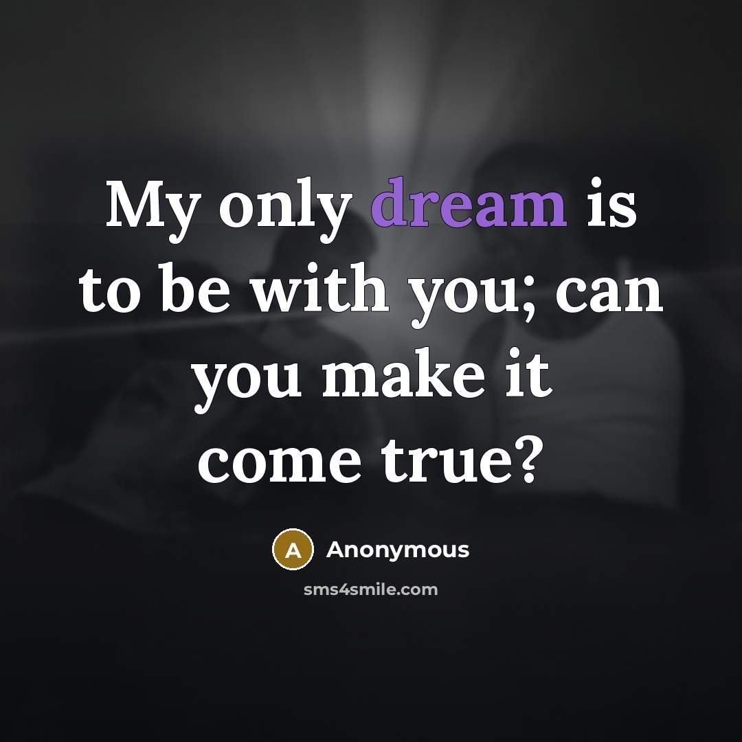 “My only dream is to be with you; can you…” quote by Anonymous