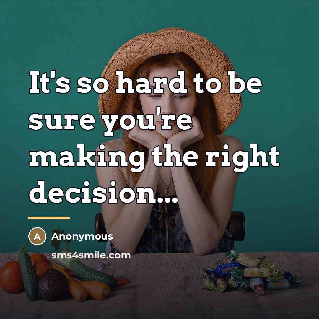 “It's so hard to be sure you're making the right…” quote by Anonymous