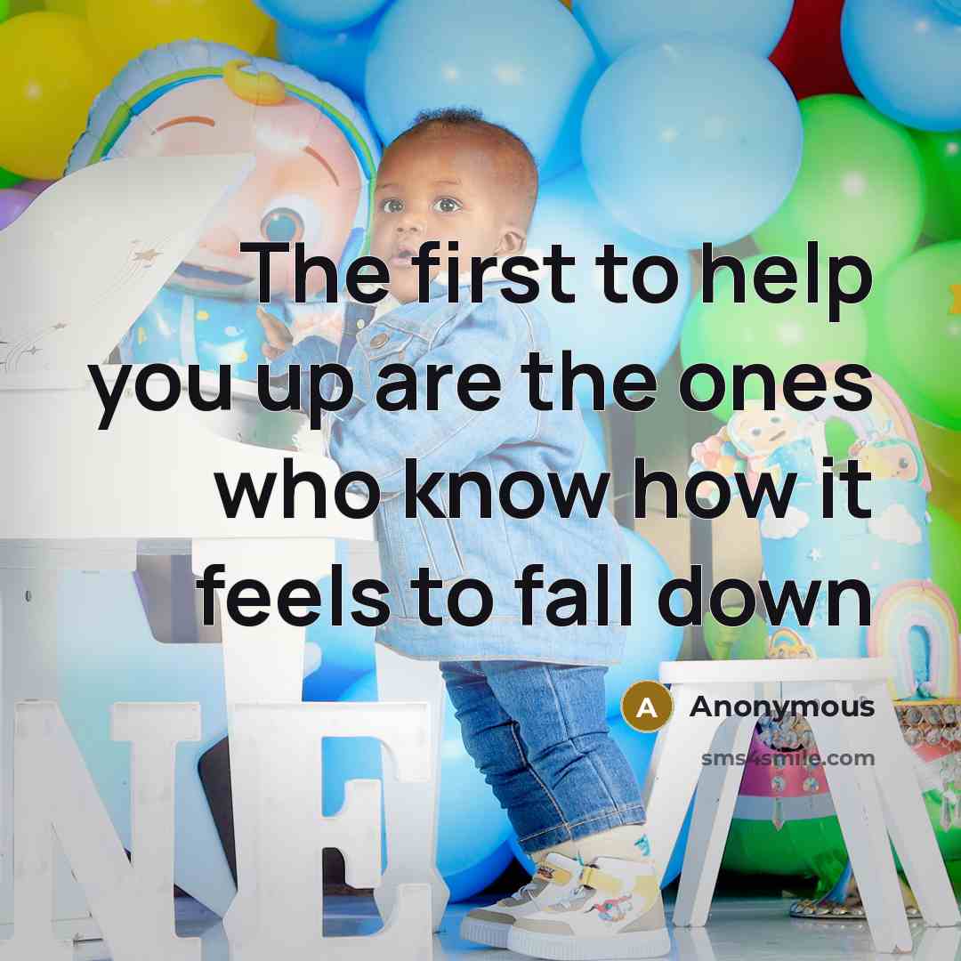 “The first to help you up are the ones who…” quote by Anonymous