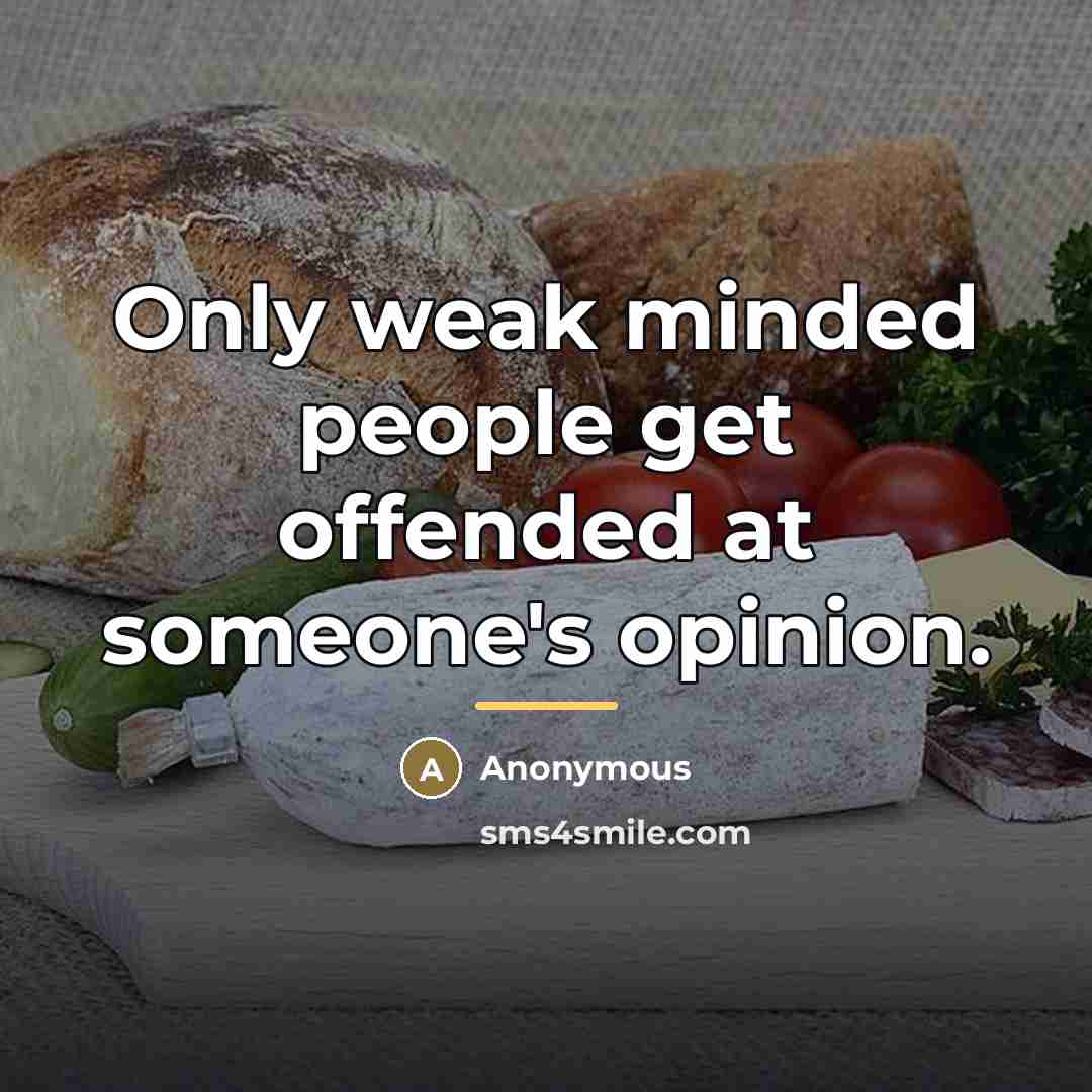“Only weak minded people get offended at someone's opinion.…” quote by Anonymous
