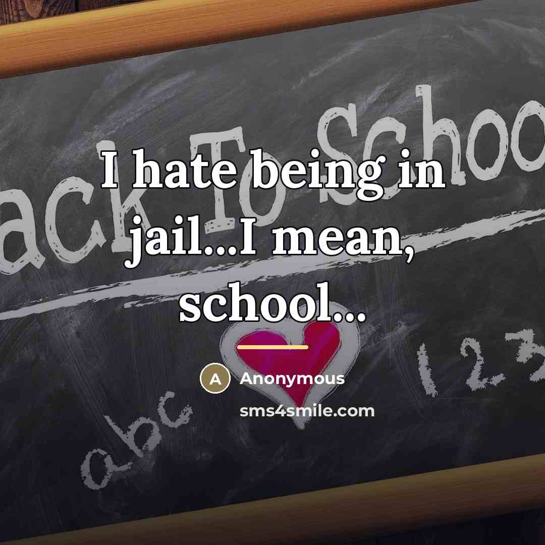 “I hate being in jail...I mean, school...…” quote by Anonymous