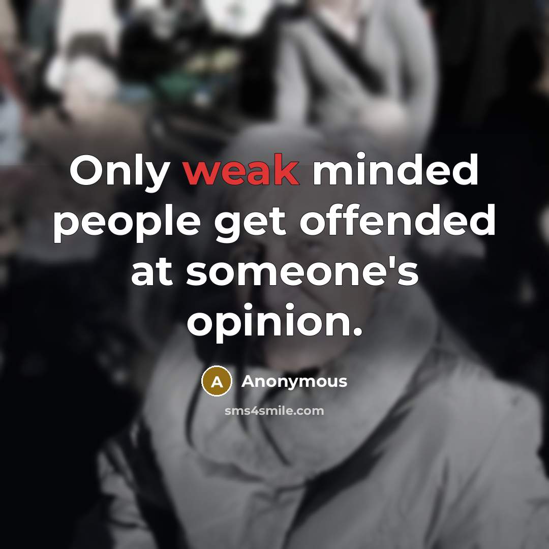 “Only weak minded people get offended at someone's opinion.” quote by Anonymous