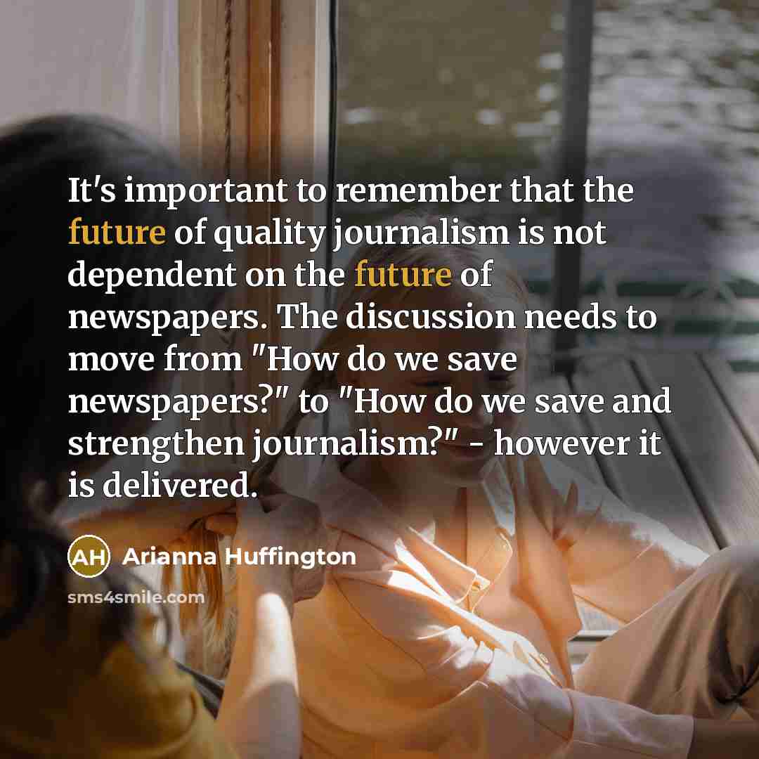 “It's important to remember that the future of quality journalism…” quote by Arianna Huffington