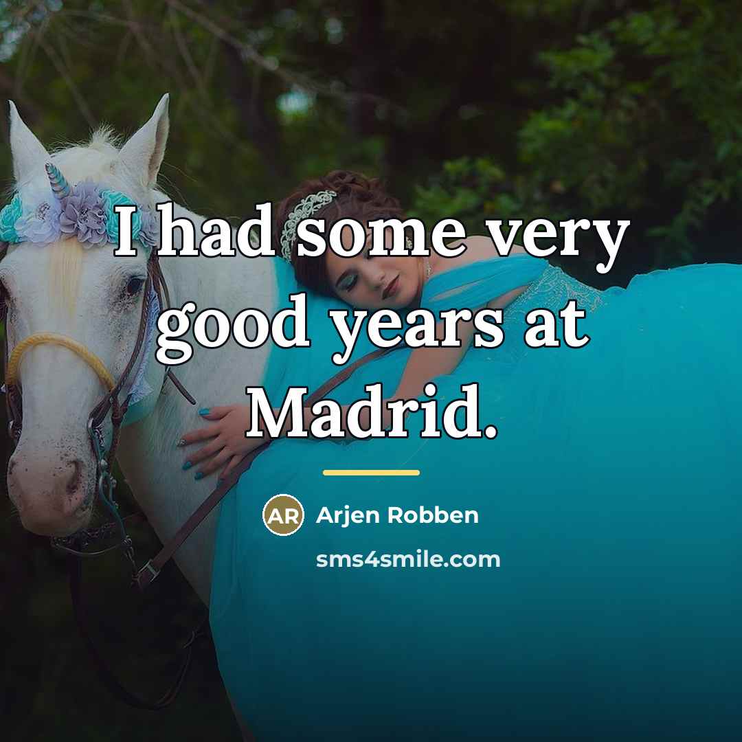 “I had some very good years at Madrid.…” quote by Arjen Robben