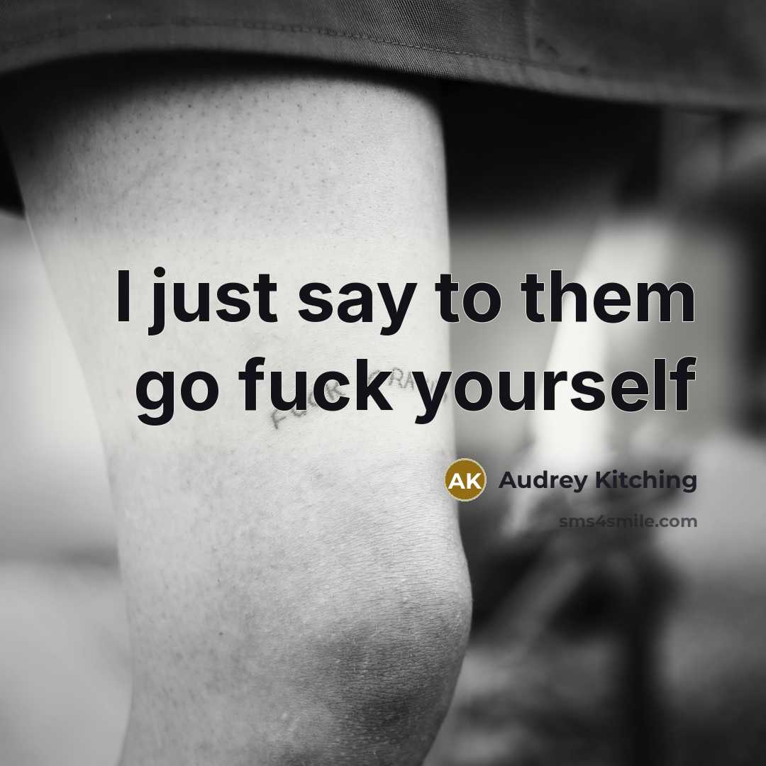 “I just say to them go fuck yourself” quote by Audrey Kitching