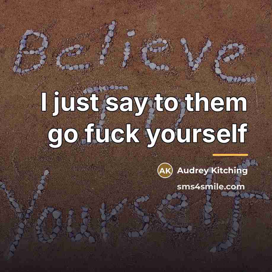 “I just say to them go fuck yourself…” quote by Audrey Kitching