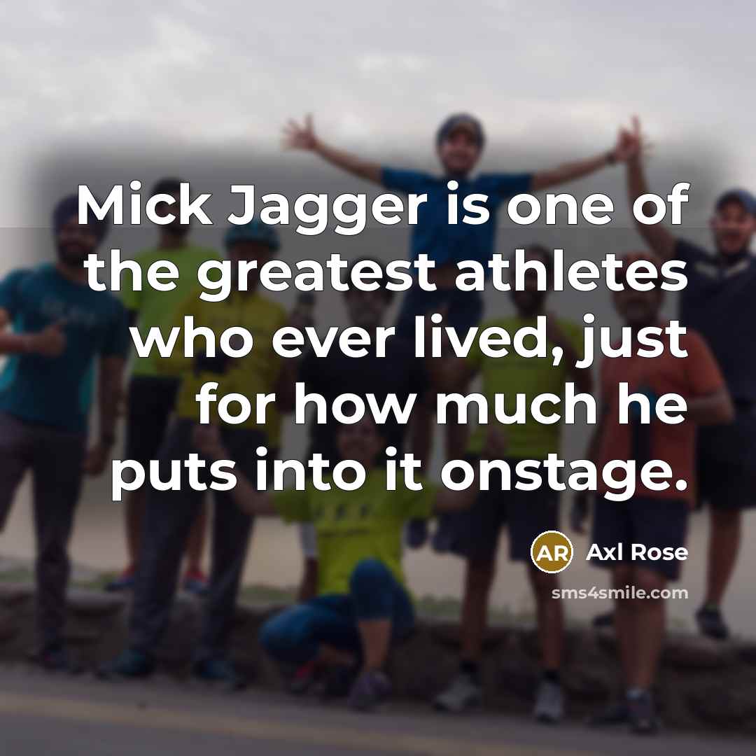 “Mick Jagger is one of the greatest athletes who ever…” quote by Axl Rose