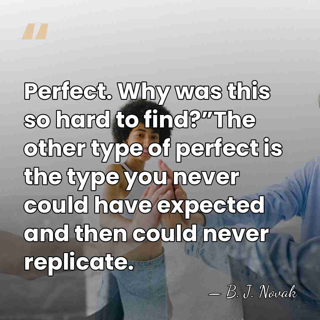 Perfect. Why was this so hard to find?”The other type of perfect&hellip; - B. J. Novak