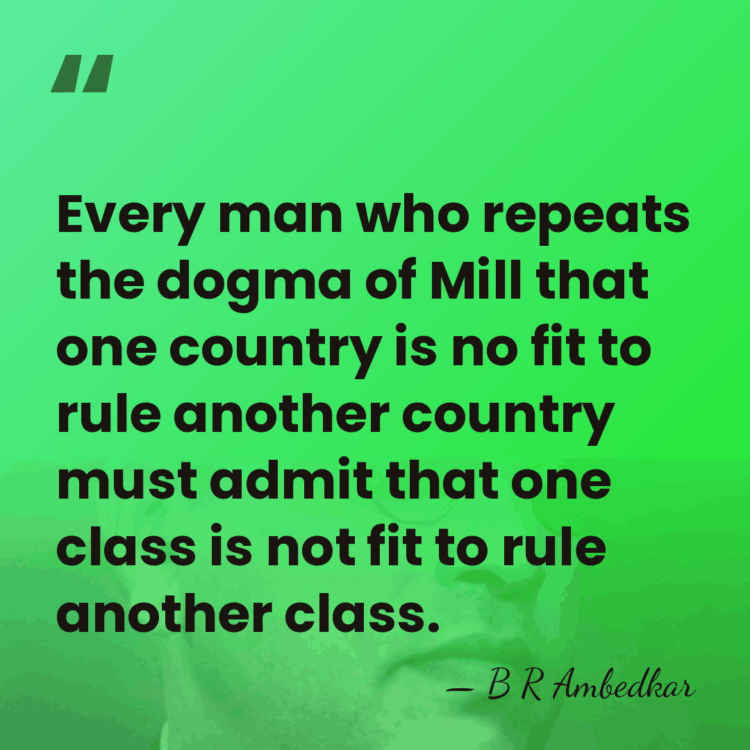Every man who repeats the dogma of Mill that one country is&hellip; - B R Ambedkar