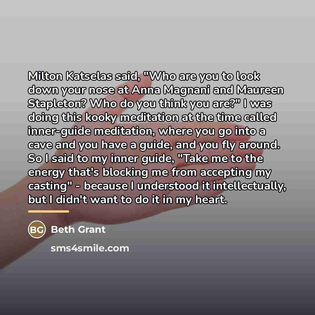 “Milton Katselas said, "Who are you to look down your…” quote by Beth Grant