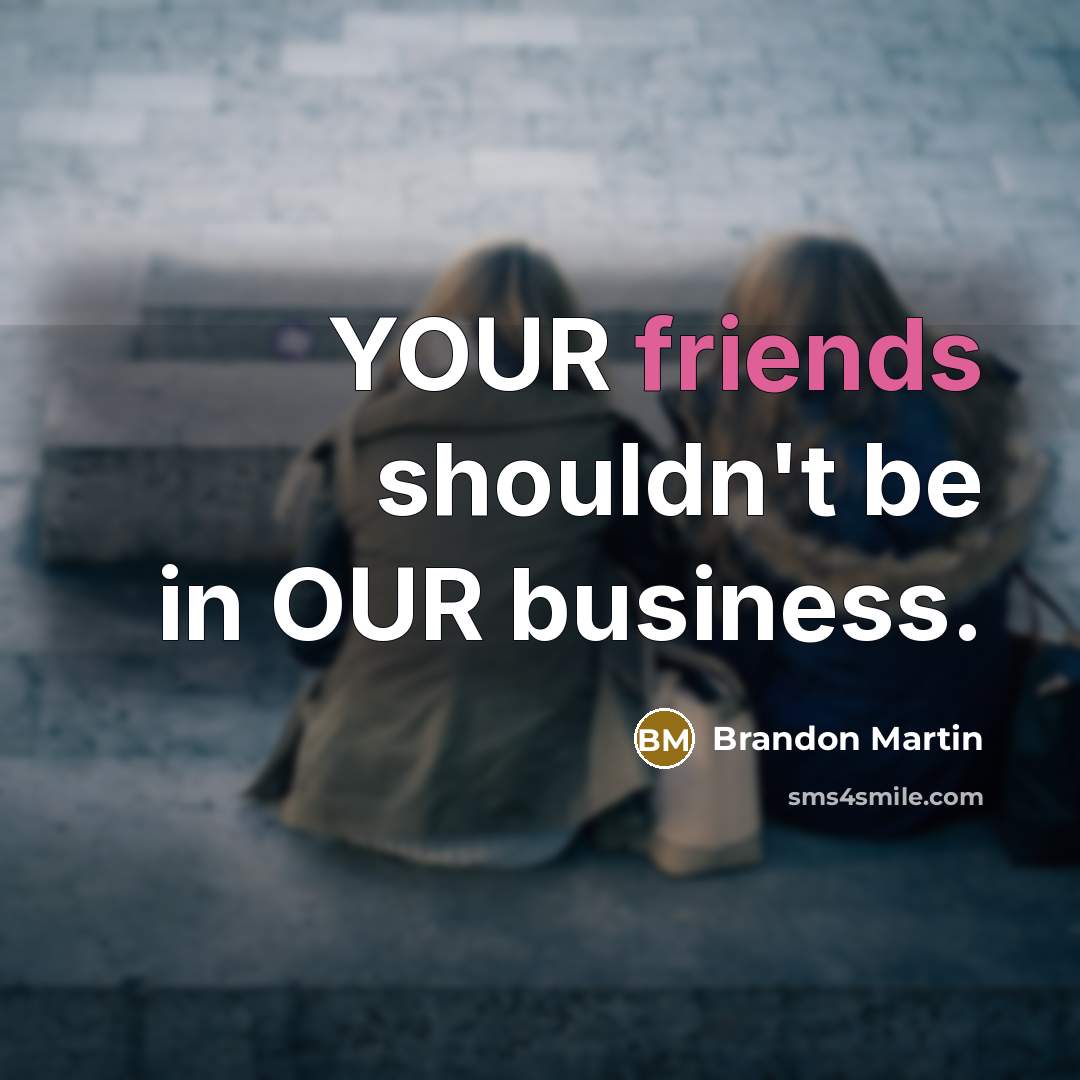 “YOUR friends shouldn't be in OUR business.…” quote by Brandon Martin
