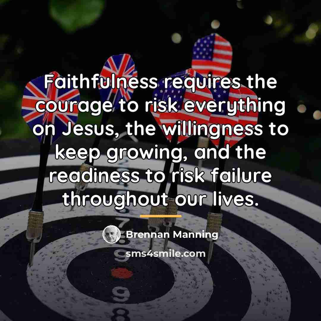 “Faithfulness requires the courage to risk everything on Jesus, the…” quote by Brennan Manning