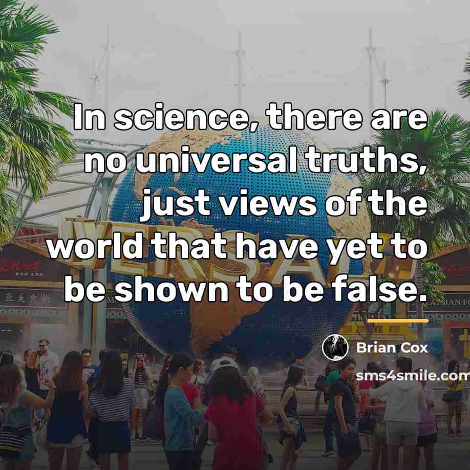 “In science, there are no universal truths, just views of…” quote by Brian Cox