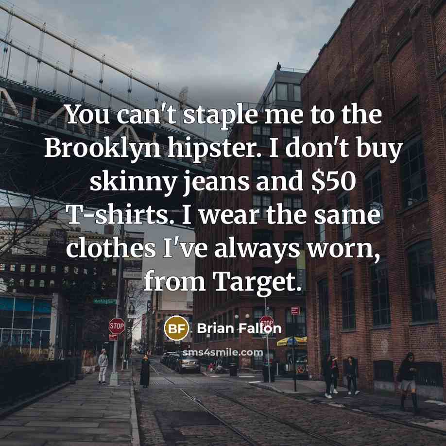 “You can't staple me to the Brooklyn hipster. I don't…” quote by Brian Fallon