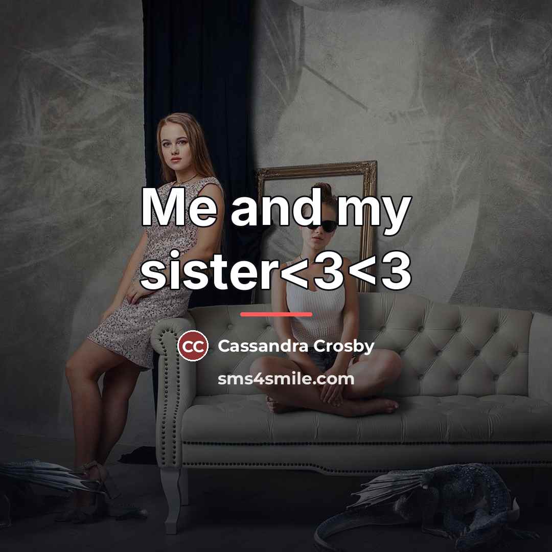 “Me and my sister…” quote by Cassandra Crosby