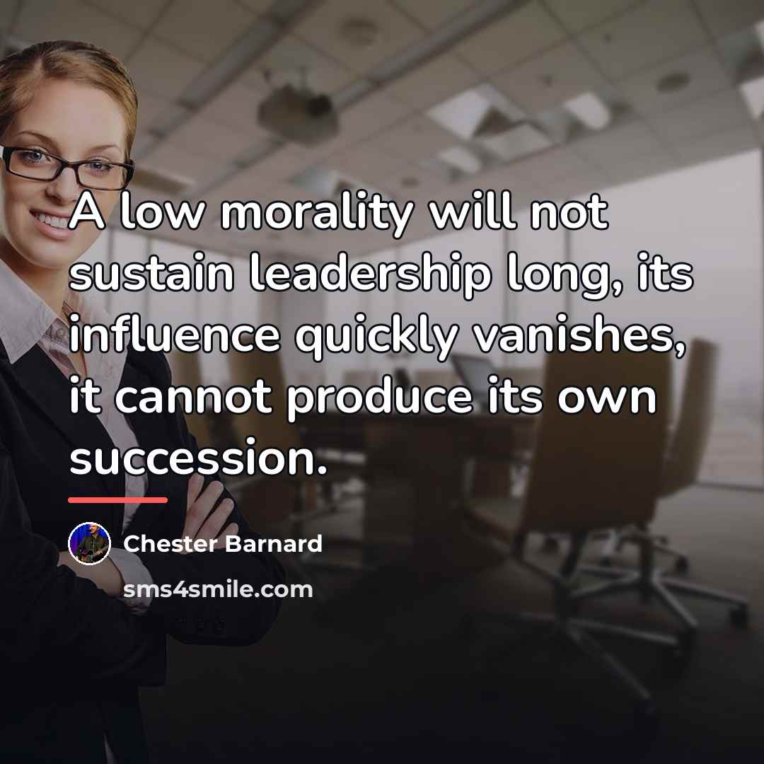 “A low morality will not sustain leadership long, its influence…” quote by Chester Barnard