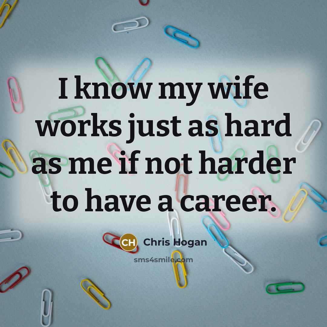 “I know my wife works just as hard as me…” quote by Chris Hogan