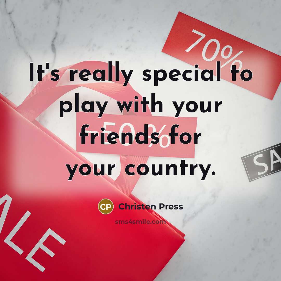 “It's really special to play with your friends for your…” quote by Christen Press