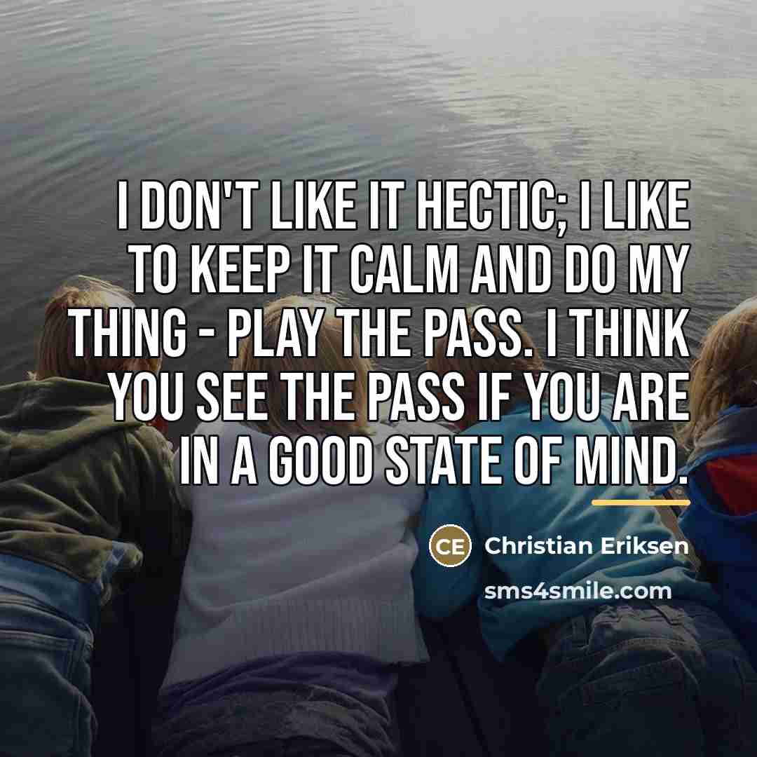 “I don't like it hectic; I like to keep it…” quote by Christian Eriksen