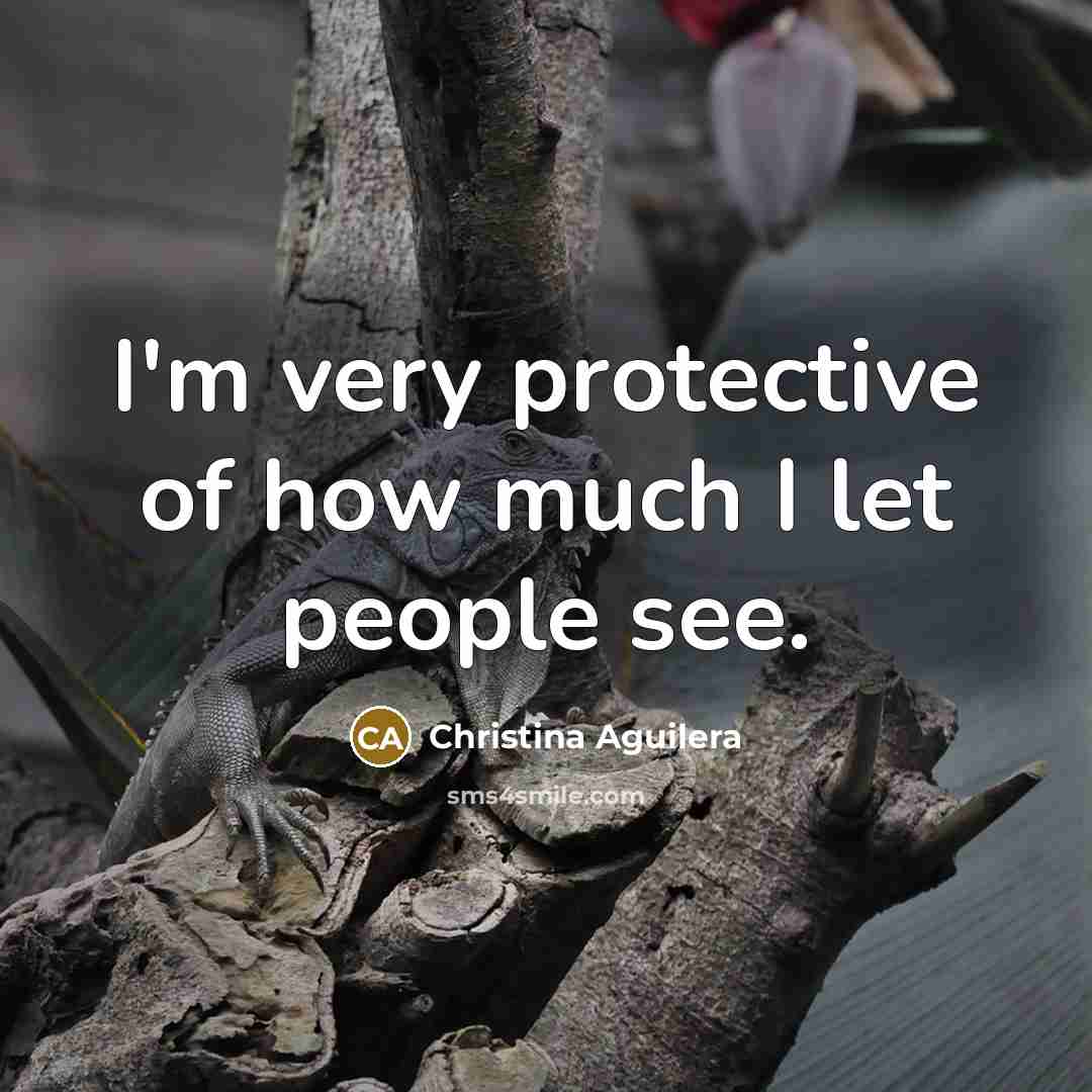 “I'm very protective of how much I let people see.…” quote by Christina Aguilera