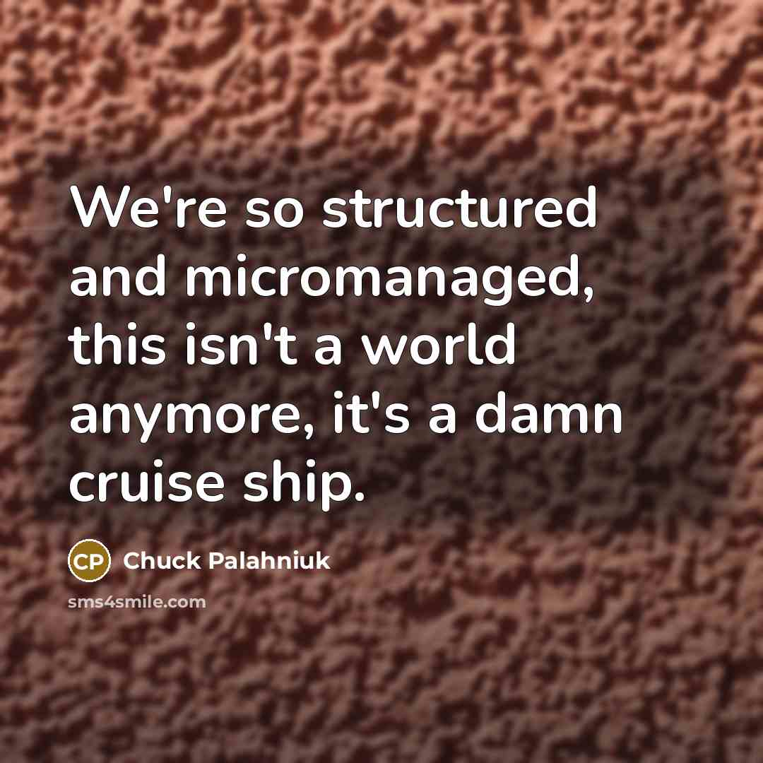 “We're so structured and micromanaged, this isn't a world anymore,…” quote by Chuck Palahniuk