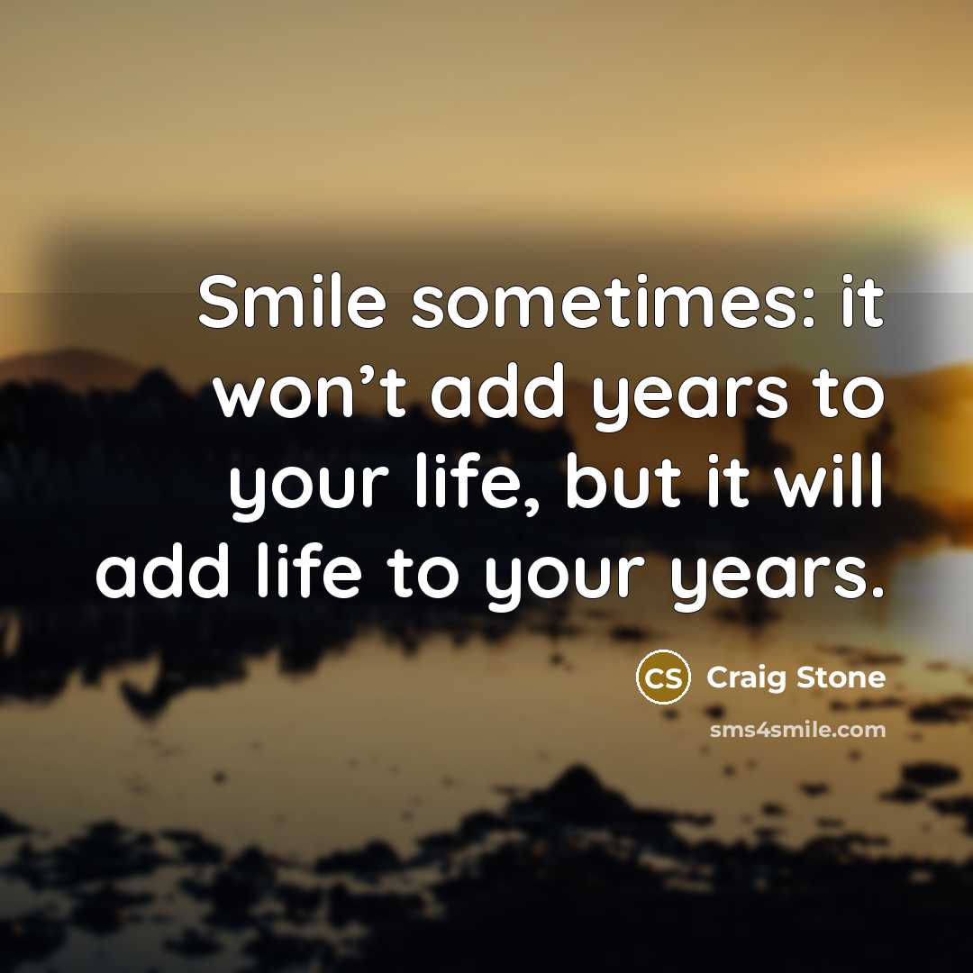 “Smile sometimes: it won’t add years to your life, but…” quote by Craig Stone