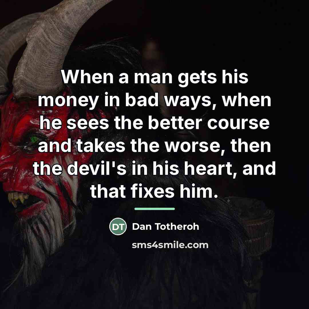 “When a man gets his money in bad ways, when…” quote by Dan Totheroh