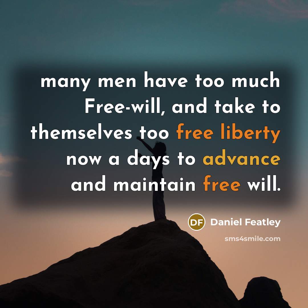 “many men have too much Free-will, and take to themselves too free liberty now a days to advance and maintain free will.” quote by Daniel Featley
