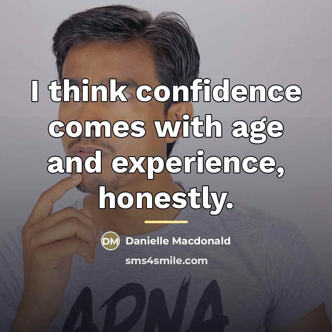 “I think confidence comes with age and experience, honestly.…” quote by Danielle Macdonald